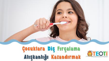 Çocuklara Diş Fırçalama Alışkanlığı Kazandırmak